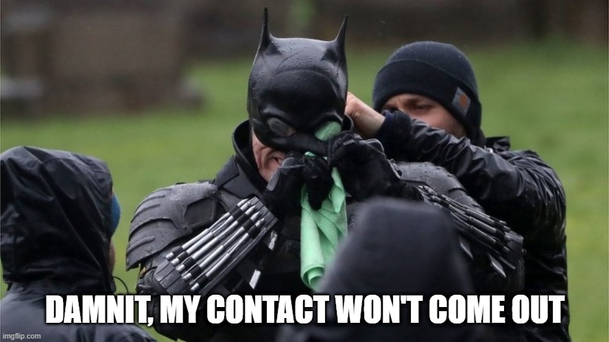 The Weeped Crusader | DAMNIT, MY CONTACT WON'T COME OUT | image tagged in batman | made w/ Imgflip meme maker