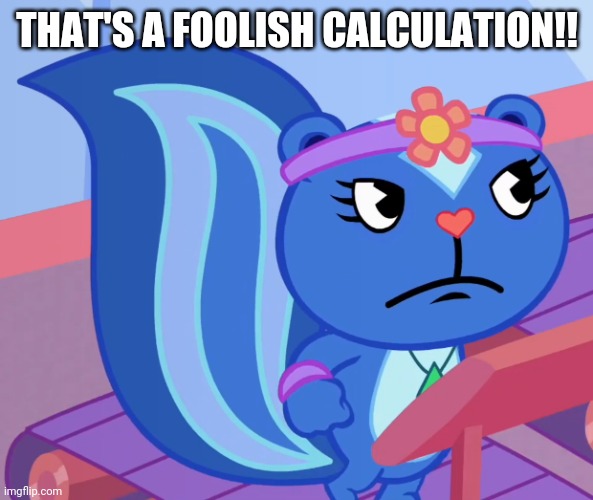 THAT'S A FOOLISH CALCULATION!! | made w/ Imgflip meme maker