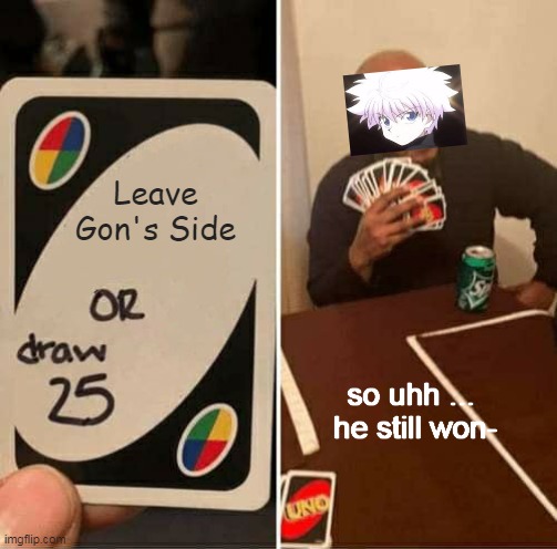 Killua | Leave Gon's Side; so uhh ... 
he still won- | image tagged in memes,uno draw 25 cards,hunter x hunter | made w/ Imgflip meme maker