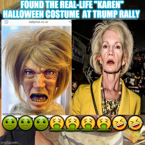 Real-life "Karen" Halloween Costume | FOUND THE REAL-LIFE "KAREN" HALLOWEEN COSTUME  AT TRUMP RALLY; 🤢🤢🤢🤮🤮🤮🤮🤣🤣 | image tagged in karen,omg karen,karens,trump supporters,deplorables | made w/ Imgflip meme maker