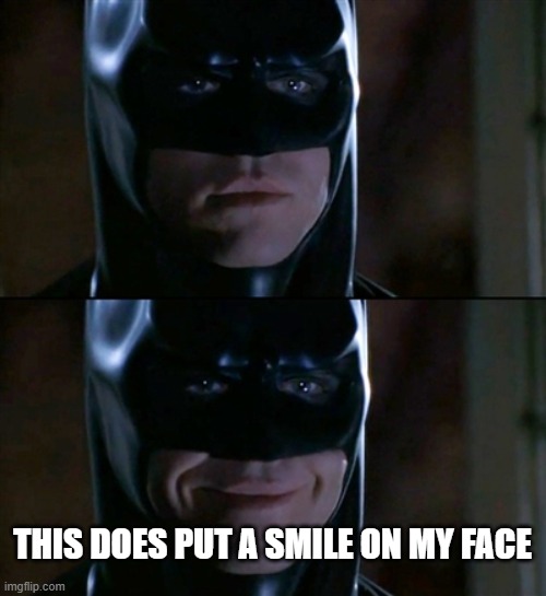 Batman Smiles Meme | THIS DOES PUT A SMILE ON MY FACE | image tagged in memes,batman smiles | made w/ Imgflip meme maker