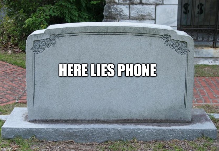 Gravestone | HERE LIES PHONE | image tagged in gravestone | made w/ Imgflip meme maker