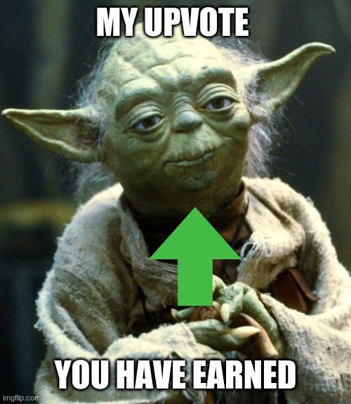 Star Wars Yoda Meme | MY UPVOTE YOU HAVE EARNED | image tagged in memes,star wars yoda | made w/ Imgflip meme maker