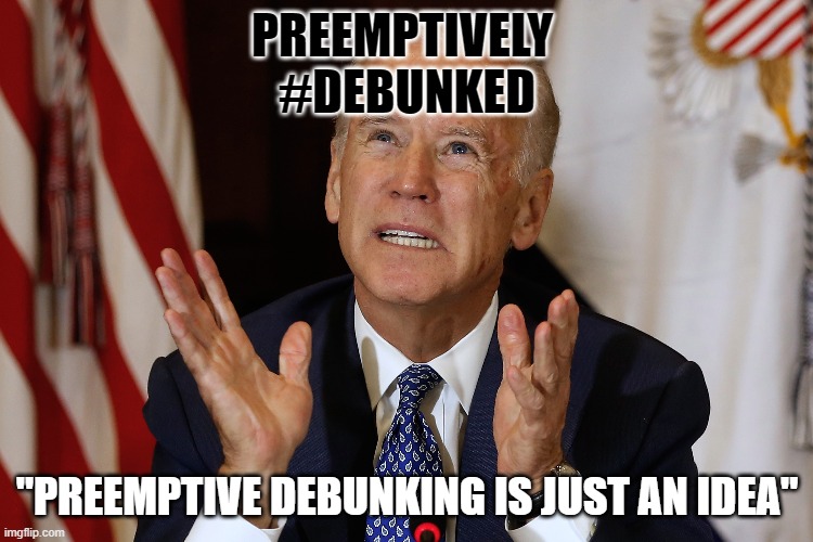 Can Debunking Be #Canceled? | PREEMPTIVELY 
#DEBUNKED; "PREEMPTIVE DEBUNKING IS JUST AN IDEA" | image tagged in joe biden,cancelled,debunked,preemptive | made w/ Imgflip meme maker