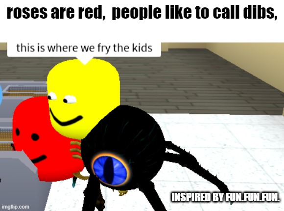hey, whats for dinner | roses are red,  people like to call dibs, INSPIRED BY FUN.FUN.FUN. | image tagged in kid,roblox,inspire,dinner,rev up those fryers | made w/ Imgflip meme maker