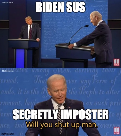 Biden - Will you shut up man | BIDEN SUS; SECRETLY IMPOSTER | image tagged in biden - will you shut up man | made w/ Imgflip meme maker