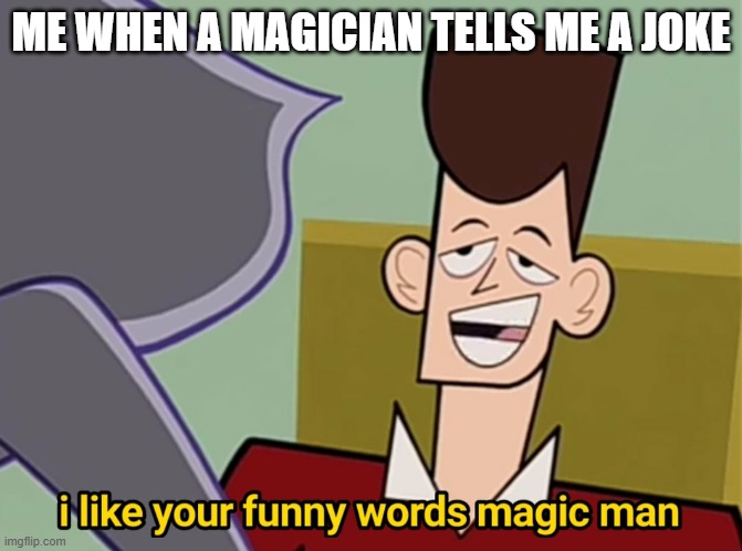I like your funny words magic man | ME WHEN A MAGICIAN TELLS ME A JOKE | image tagged in i like your funny words magic man | made w/ Imgflip meme maker