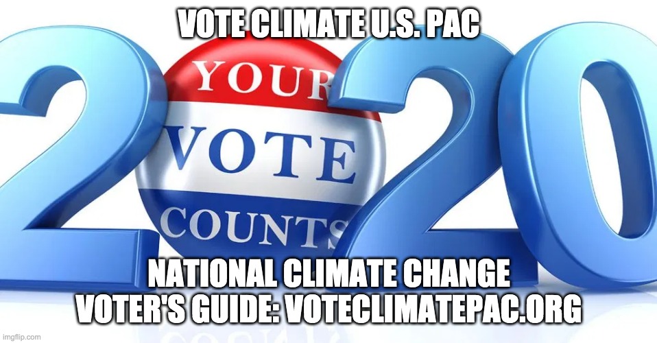 Vote Climate 2020 | VOTE CLIMATE U.S. PAC; NATIONAL CLIMATE CHANGE VOTER'S GUIDE: VOTECLIMATEPAC.ORG | image tagged in climate change,climate | made w/ Imgflip meme maker