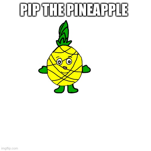 He’s based on a plushie of mine | PIP THE PINEAPPLE | made w/ Imgflip meme maker