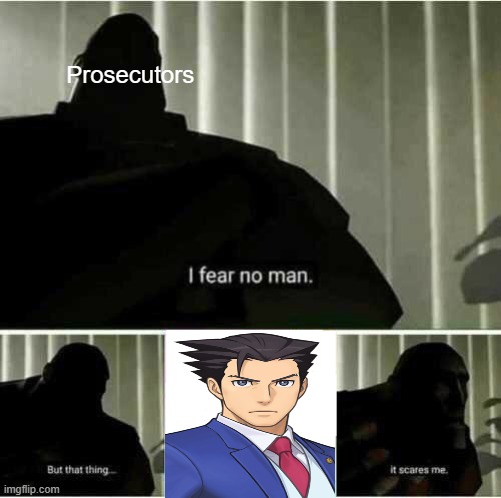 The blue team will be people found guilty due to Wright while Pyroland will be those he found innocent | Prosecutors | image tagged in i fear no man,ace attorney,tf2 | made w/ Imgflip meme maker