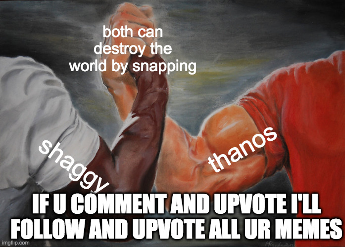 Epic Handshake | both can destroy the world by snapping; thanos; shaggy; IF U COMMENT AND UPVOTE I'LL FOLLOW AND UPVOTE ALL UR MEMES | image tagged in memes,epic handshake | made w/ Imgflip meme maker
