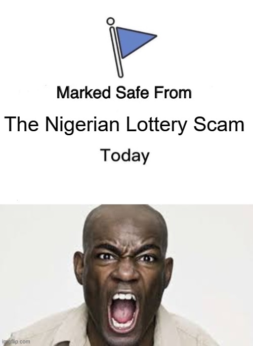 The Nigerian Lottery Scam | image tagged in memes,marked safe from | made w/ Imgflip meme maker