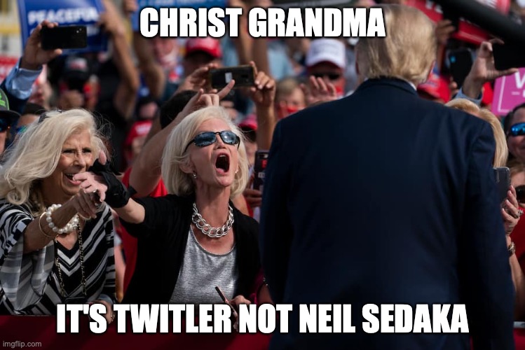 CHRIST GRANDMA; IT'S TWITLER NOT NEIL SEDAKA | made w/ Imgflip meme maker