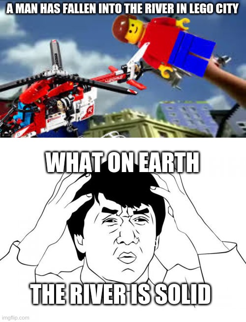 A MAN HAS FALLEN INTO THE RIVER IN LEGO CITY; WHAT ON EARTH; THE RIVER IS SOLID | image tagged in memes,jackie chan wtf,a man has fallen in the lego city river | made w/ Imgflip meme maker