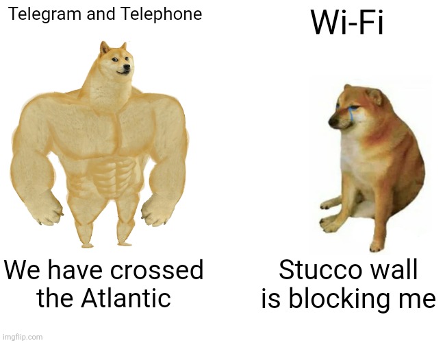 Wired versus wireless | Telegram and Telephone; Wi-Fi; We have crossed the Atlantic; Stucco wall is blocking me | image tagged in memes,buff doge vs cheems | made w/ Imgflip meme maker