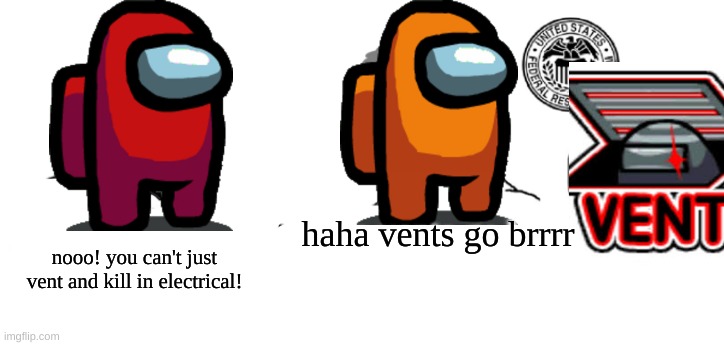 Electrical be like | nooo! you can't just vent and kill in electrical! haha vents go brrrr | image tagged in haha money printer go brrr,among us | made w/ Imgflip meme maker