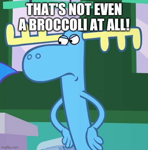 Angry Lumpy (HTF) | THAT'S NOT EVEN A BROCCOLI AT ALL! | image tagged in angry lumpy htf | made w/ Imgflip meme maker