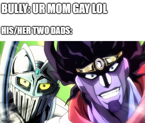 BULLY: UR MOM GAY LOL; HIS/HER TWO DADS: | image tagged in jojo's bizarre adventure,ur mom gay | made w/ Imgflip meme maker