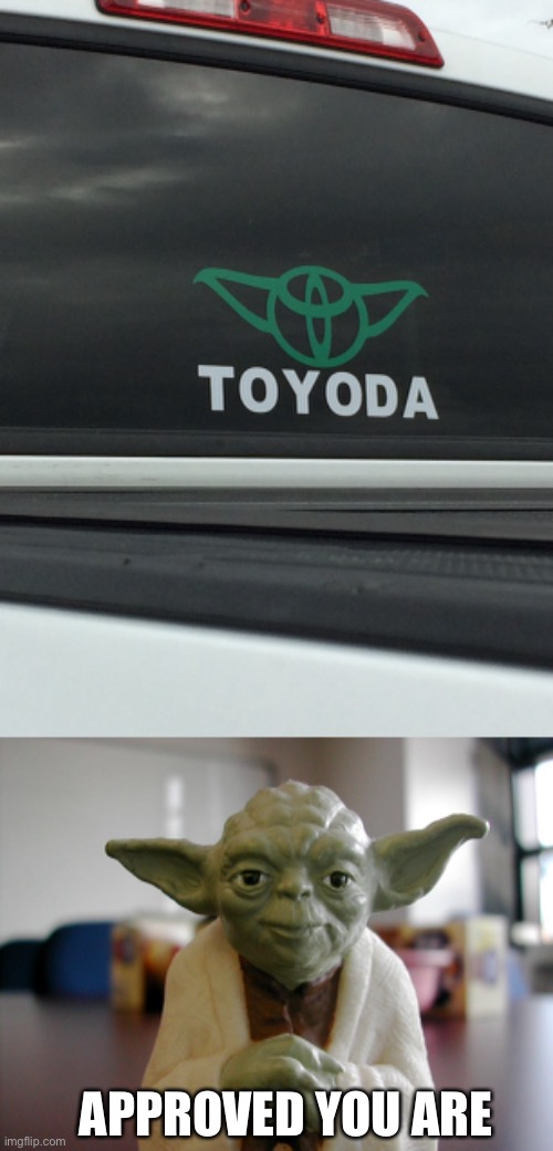 Love these stickers | APPROVED YOU ARE | image tagged in yoda,toyota | made w/ Imgflip meme maker