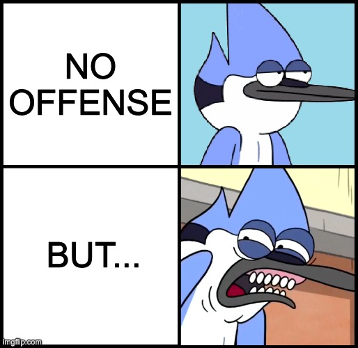 If they say no offense you're going to be offended. | NO OFFENSE; BUT... | image tagged in mordecai disgusted | made w/ Imgflip meme maker