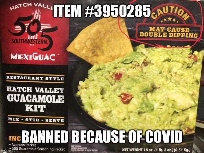 *Sad Guac noises* | ITEM #3950285; BANNED BECAUSE OF COVID | image tagged in guacamole,covid | made w/ Imgflip meme maker