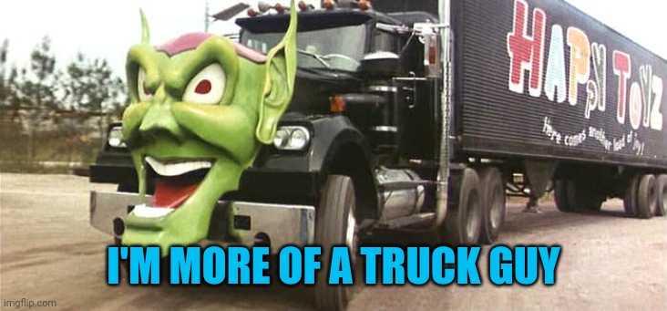 I'M MORE OF A TRUCK GUY | made w/ Imgflip meme maker