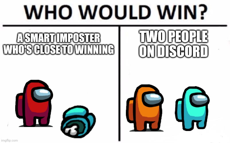 Cheaters | A SMART IMPOSTER WHO'S CLOSE TO WINNING; TWO PEOPLE ON DISCORD | image tagged in memes,who would win,among us,discord,funny | made w/ Imgflip meme maker