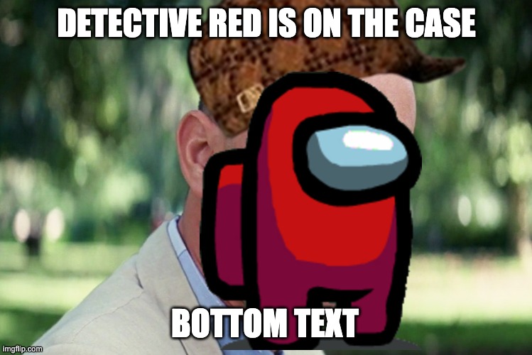red my dude | DETECTIVE RED IS ON THE CASE; BOTTOM TEXT | image tagged in among us,memes,bubba gump shrimp | made w/ Imgflip meme maker