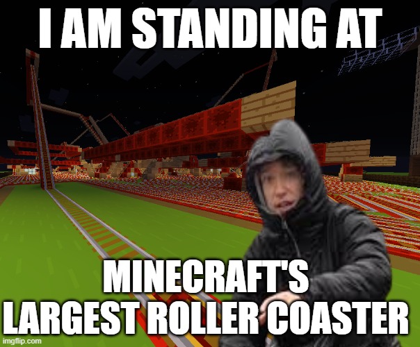 Lol tom | I AM STANDING AT; MINECRAFT'S LARGEST ROLLER COASTER | image tagged in tom scott,minecraft,rollercoaster,my own builds,roller coaster | made w/ Imgflip meme maker