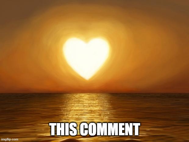 Love | THIS COMMENT | image tagged in love | made w/ Imgflip meme maker