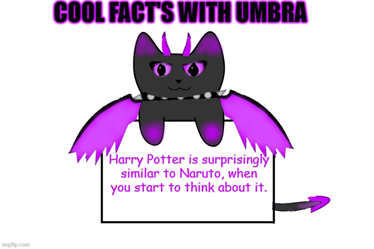 I don't know what stream I should post this in, so here you go. | COOL FACT'S WITH UMBRA; Harry Potter is surprisingly similar to Naruto, when you start to think about it. | image tagged in umbra holding sign | made w/ Imgflip meme maker