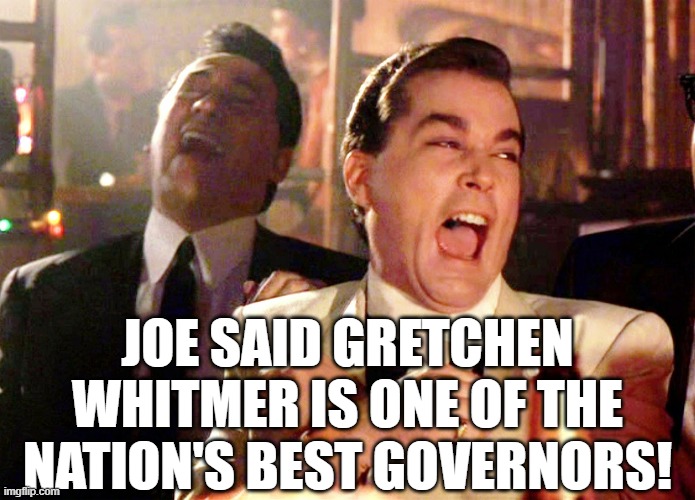 Joe has truly lost his mind. | JOE SAID GRETCHEN WHITMER IS ONE OF THE NATION'S BEST GOVERNORS! | image tagged in memes,gretchen whitmer,joe biden | made w/ Imgflip meme maker