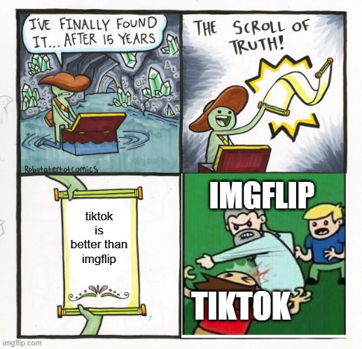 i attempt a crossover meme | IMGFLIP; tiktok is better than imgflip; TIKTOK | image tagged in memes,the scroll of truth,crossover memes | made w/ Imgflip meme maker