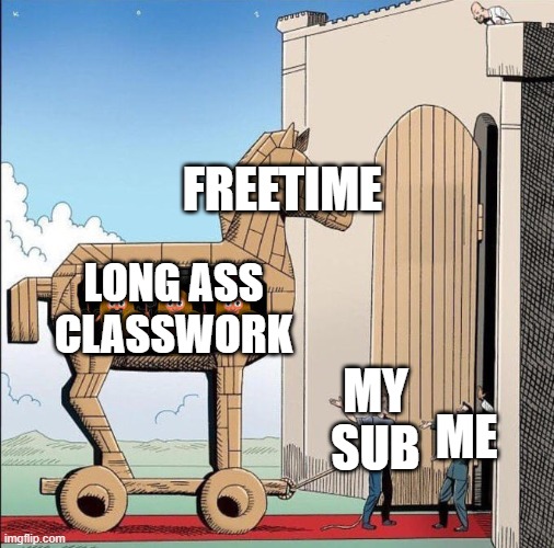 Trojan Horse |  FREETIME; LONG ASS CLASSWORK; MY SUB; ME | image tagged in trojan horse | made w/ Imgflip meme maker