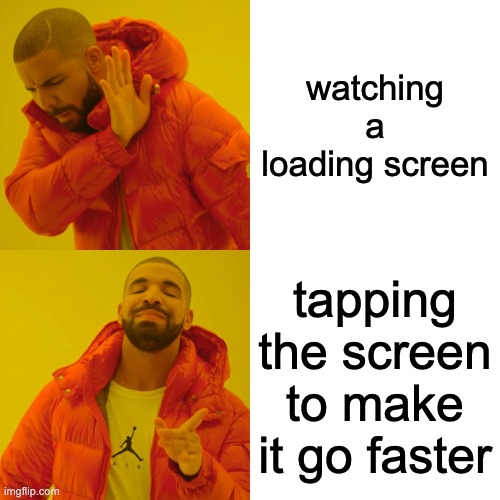 bruh | watching a loading screen; tapping the screen to make it go faster | image tagged in memes,drake hotline bling | made w/ Imgflip meme maker