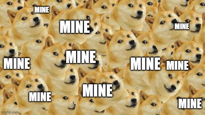 Multi Doge | MINE; MINE; MINE; MINE; MINE; MINE; MINE; MINE; MINE; MINE | image tagged in memes,multi doge | made w/ Imgflip meme maker