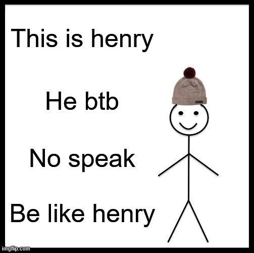 Lol | This is henry; He btb; No speak; Be like henry | image tagged in memes,be like bill | made w/ Imgflip meme maker