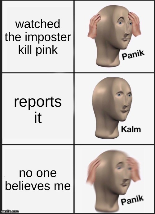 Panik Kalm Panik | watched the imposter kill pink; reports it; no one believes me | image tagged in memes,panik kalm panik | made w/ Imgflip meme maker