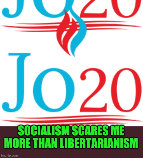 SOCIALISM SCARES ME MORE THAN LIBERTARIANISM | image tagged in jo jorgensen 2020 | made w/ Imgflip meme maker