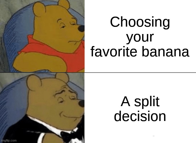 Tuxedo Winnie The Pooh Meme | Choosing your favorite banana; A split decision | image tagged in memes,tuxedo winnie the pooh | made w/ Imgflip meme maker