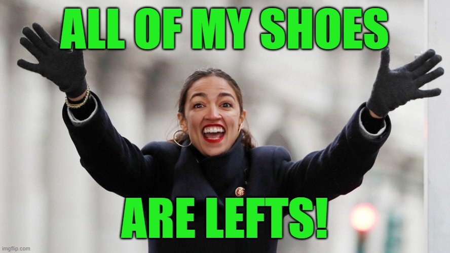 AOC Free Stuff | ALL OF MY SHOES ARE LEFTS! | image tagged in aoc free stuff | made w/ Imgflip meme maker