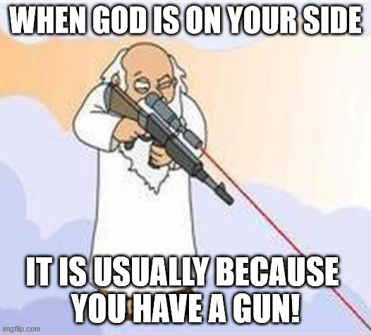 God is on your side! | WHEN GOD IS ON YOUR SIDE; IT IS USUALLY BECAUSE 
YOU HAVE A GUN! | image tagged in god sniper family guy | made w/ Imgflip meme maker