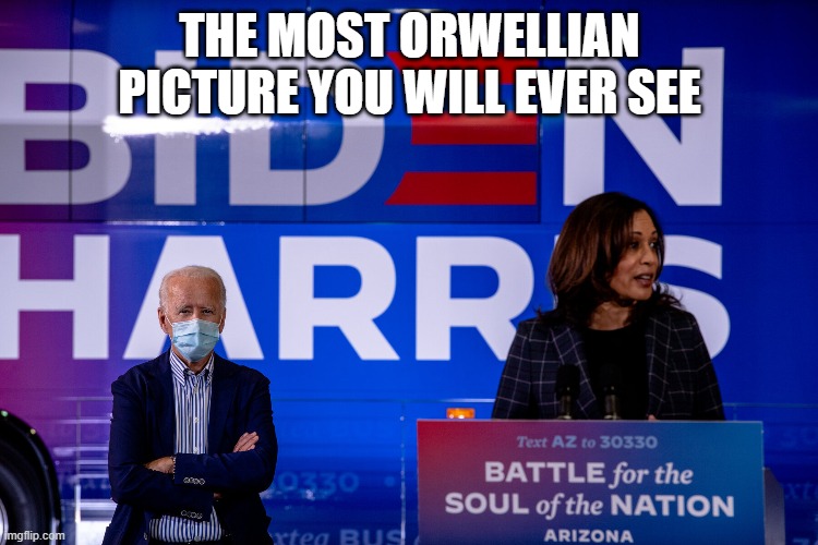 Yikes..... | THE MOST ORWELLIAN PICTURE YOU WILL EVER SEE | image tagged in orwellian,biden,harris,1984 | made w/ Imgflip meme maker