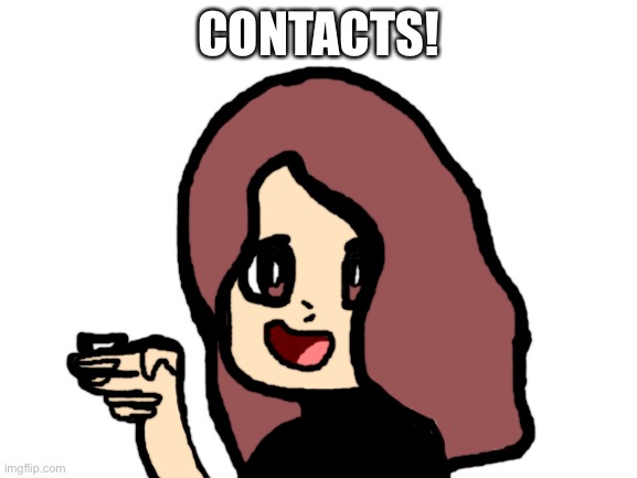 Blank White Template | CONTACTS! | image tagged in blank white template | made w/ Imgflip meme maker