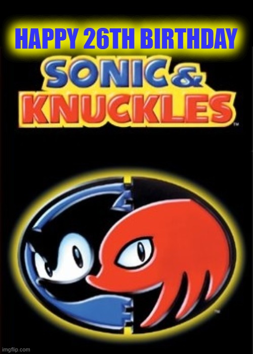 Today we celebrate a glorious day. | HAPPY 26TH BIRTHDAY | image tagged in happy birthday,sonic and knuckles,sonic,knuckles,26th birthday | made w/ Imgflip meme maker