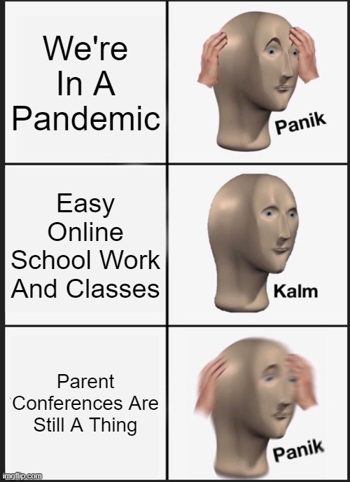 Online Worries | We're In A Pandemic; Easy Online School Work And Classes; Parent Conferences Are Still A Thing | image tagged in memes,panik kalm panik | made w/ Imgflip meme maker