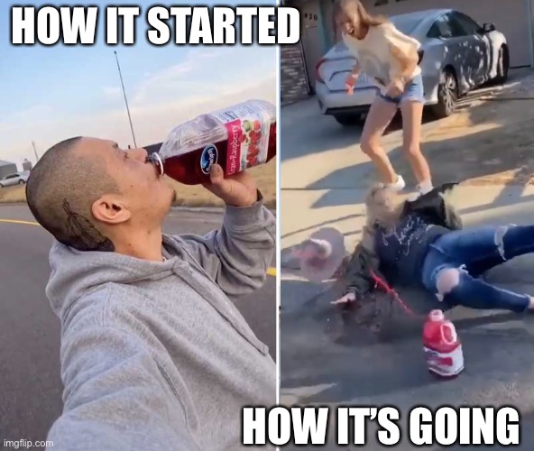 Cranberry juice skateboard how it’s going | HOW IT STARTED; HOW IT’S GOING | image tagged in skateboarding,sprite cranberry | made w/ Imgflip meme maker