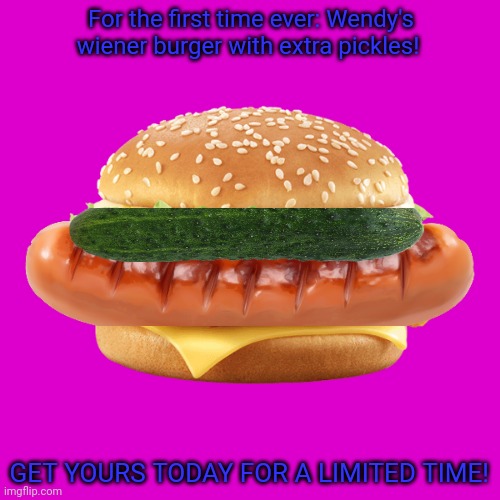 For the first time ever: Wendy's wiener burger with extra pickles! GET YOURS TODAY FOR A LIMITED TIME! | made w/ Imgflip meme maker