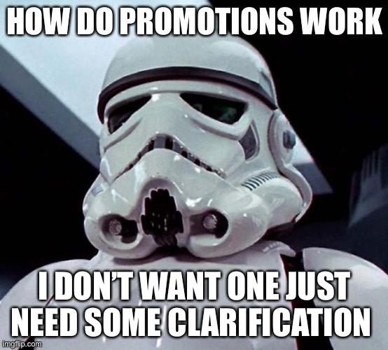 just for clarification | HOW DO PROMOTIONS WORK; I DON’T WANT ONE JUST NEED SOME CLARIFICATION | image tagged in stormtrooper | made w/ Imgflip meme maker