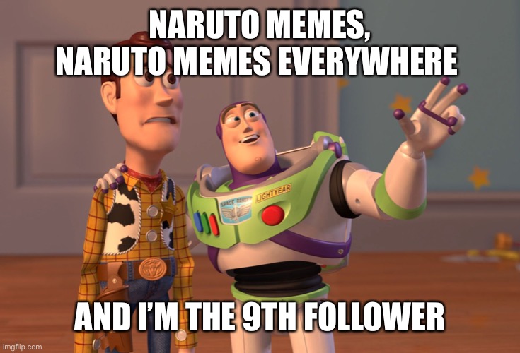 Awesome stream | NARUTO MEMES, NARUTO MEMES EVERYWHERE; AND I’M THE 9TH FOLLOWER | image tagged in memes,x x everywhere | made w/ Imgflip meme maker